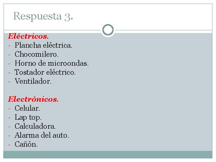 Respuesta 3. Eléctricos. - Plancha eléctrica. - Chocomilero. - Horno de microondas. - Tostador Respuesta 3. Eléctricos. - Plancha eléctrica. - Chocomilero. - Horno de microondas. - Tostador