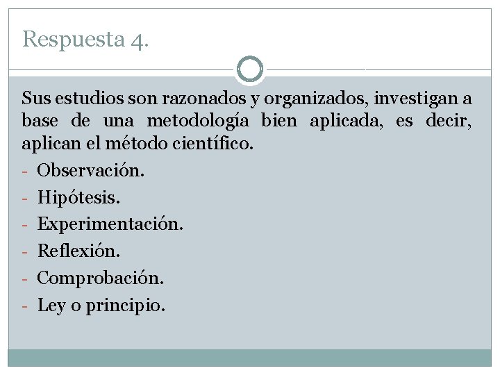 Respuesta 4. Sus estudios son razonados y organizados, investigan a base de una metodología Respuesta 4. Sus estudios son razonados y organizados, investigan a base de una metodología