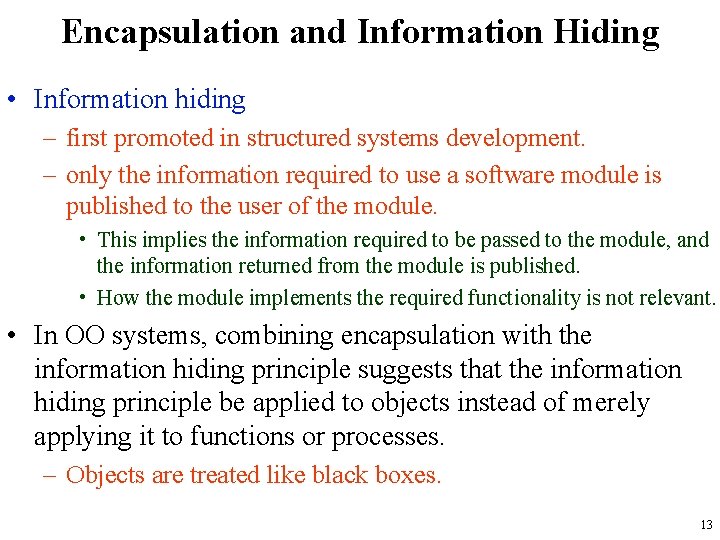 Encapsulation and Information Hiding • Information hiding – first promoted in structured systems development.