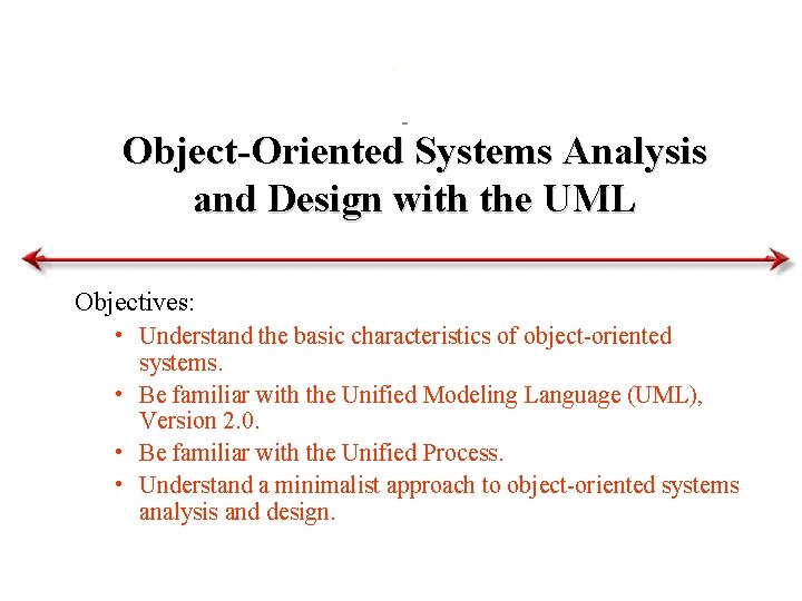 Object-Oriented Systems Analysis and Design with the UML Objectives: • Understand the basic characteristics