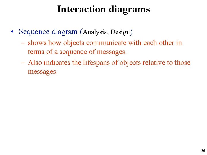 Interaction diagrams • Sequence diagram (Analysis, Design) – shows how objects communicate with each