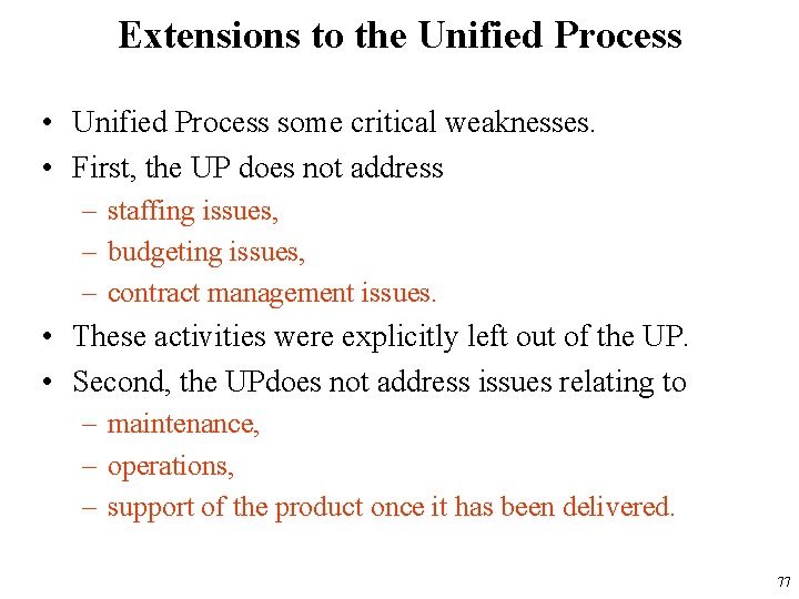 Extensions to the Unified Process • Unified Process some critical weaknesses. • First, the