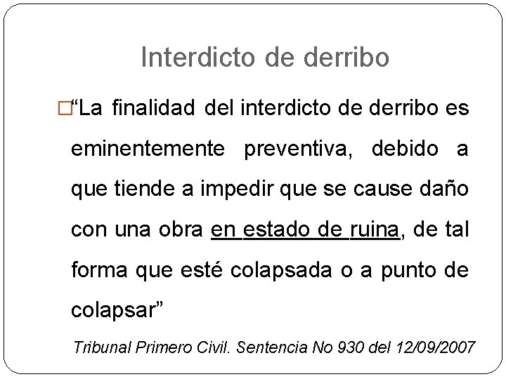 Interdicto de derribo �“La finalidad del interdicto de derribo es eminentemente preventiva, debido a