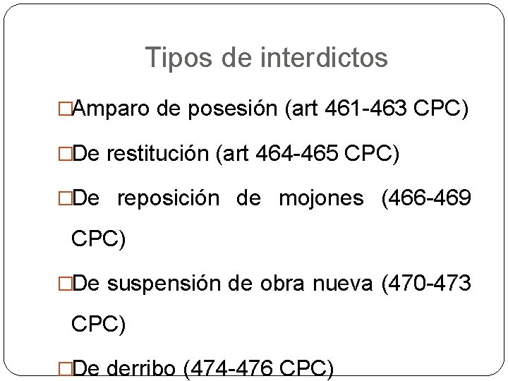 Tipos de interdictos �Amparo de posesión (art 461 -463 CPC) �De restitución (art 464