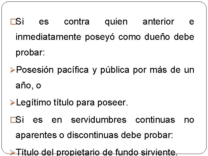 �Si es contra quien anterior e inmediatamente poseyó como dueño debe probar: ØPosesión pacífica