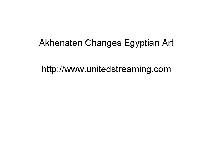 Akhenaten Changes Egyptian Art http: //www. unitedstreaming. com 