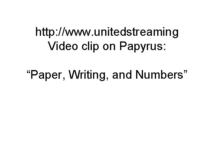 http: //www. unitedstreaming Video clip on Papyrus: “Paper, Writing, and Numbers” 