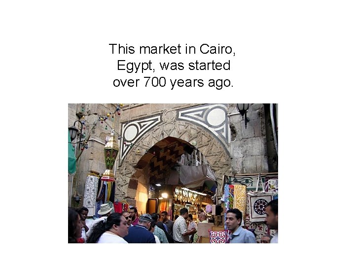 This market in Cairo, Egypt, was started over 700 years ago. 