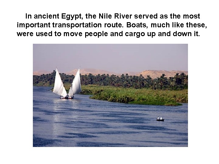 In ancient Egypt, the Nile River served as the most important transportation route. Boats,