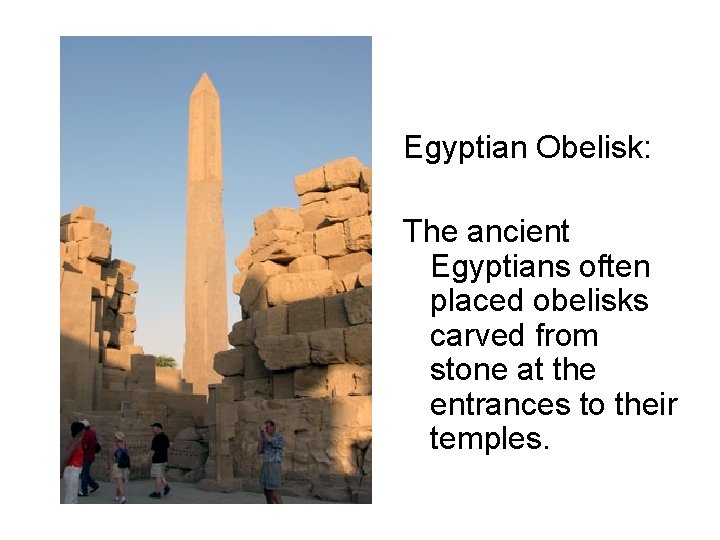 Egyptian Obelisk: The ancient Egyptians often placed obelisks carved from stone at the entrances