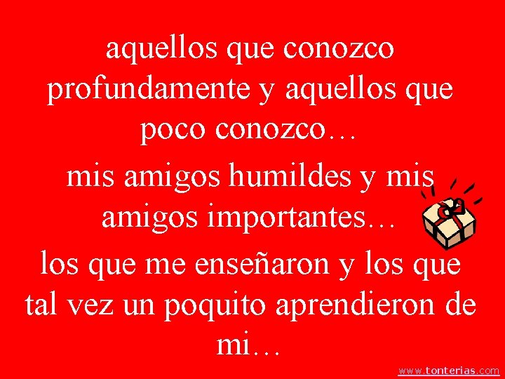 aquellos que conozco profundamente y aquellos que poco conozco… mis amigos humildes y mis