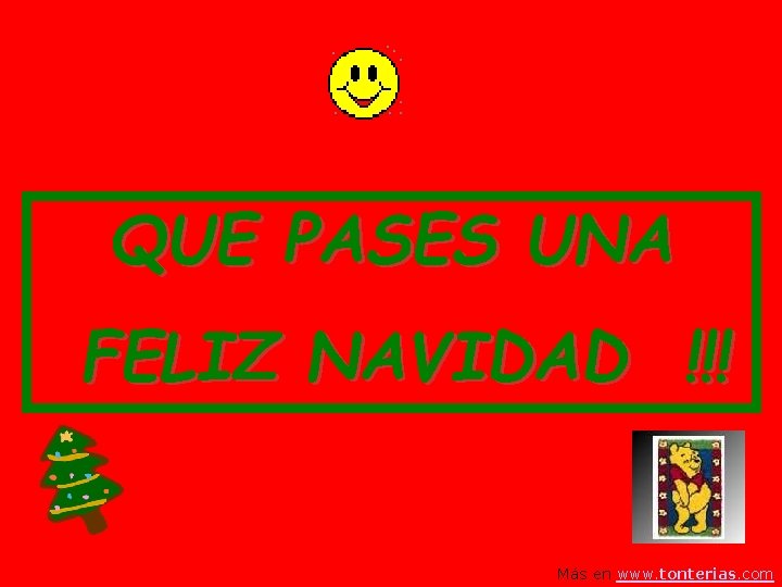 QUE PASES UNA FELIZ NAVIDAD !!! Más en www. tonterias. com 