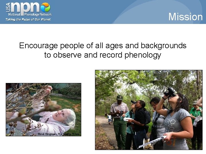 Mission Encourage people of all ages and backgrounds to observe and record phenology Steve