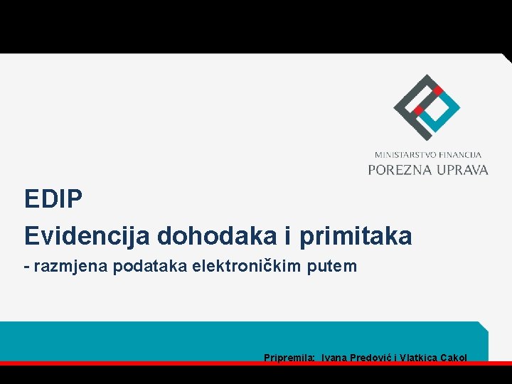 EDIP Evidencija dohodaka i primitaka - razmjena podataka elektroničkim putem Pripremila: Ivana Predović i