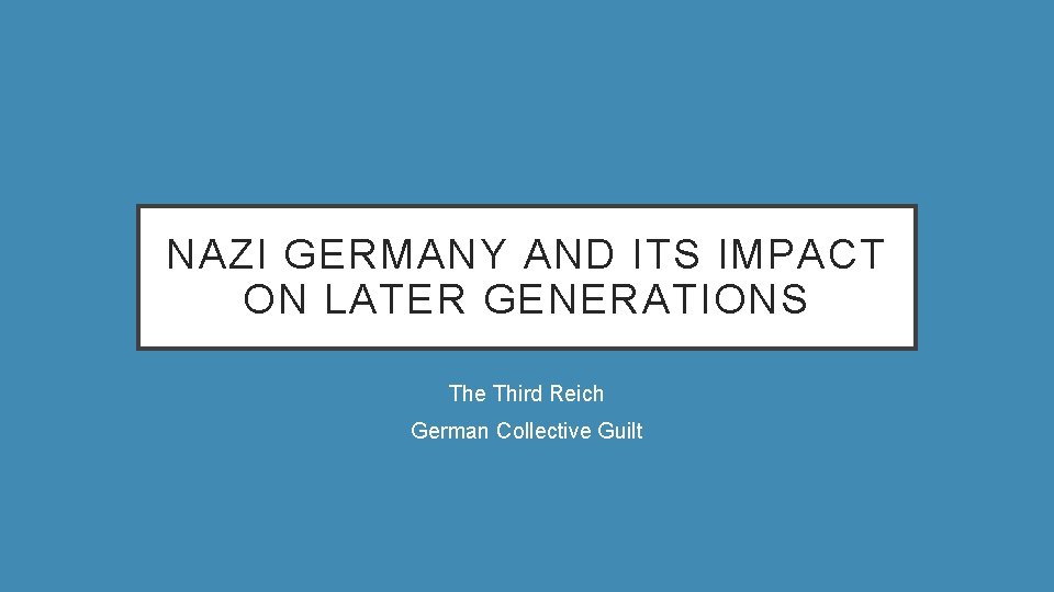 NAZI GERMANY AND ITS IMPACT ON LATER GENERATIONS The Third Reich German Collective Guilt
