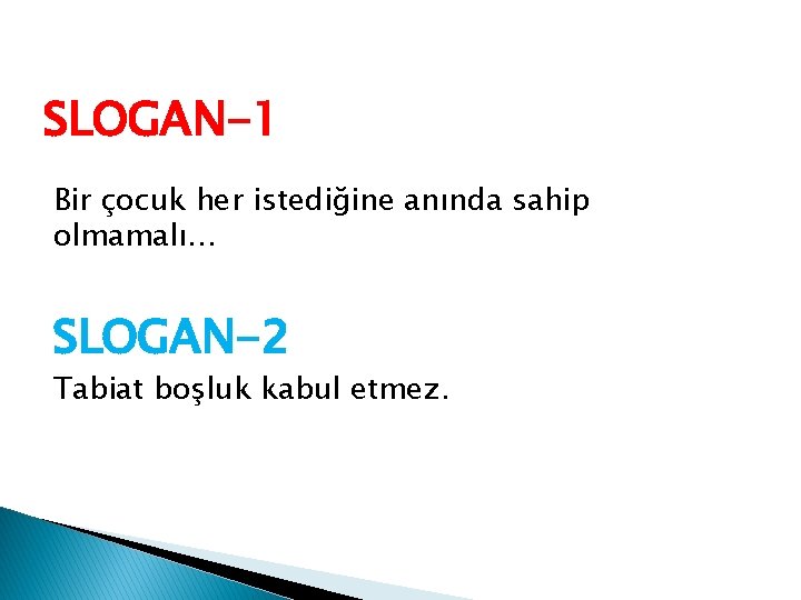 SLOGAN-1 Bir çocuk her istediğine anında sahip olmamalı… SLOGAN-2 Tabiat boşluk kabul etmez. 