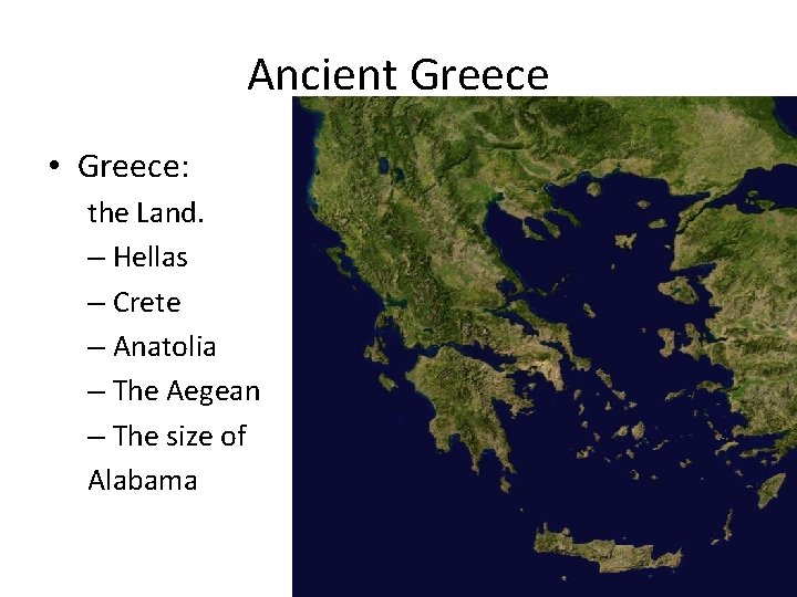 Ancient Greece • Greece: the Land. – Hellas – Crete – Anatolia – The