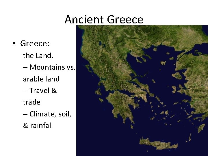 Ancient Greece • Greece: the Land. – Mountains vs. arable land – Travel &