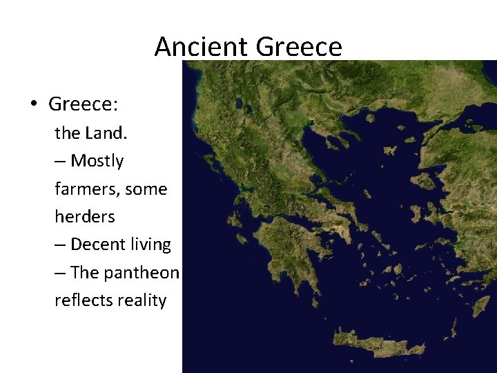 Ancient Greece • Greece: the Land. – Mostly farmers, some herders – Decent living