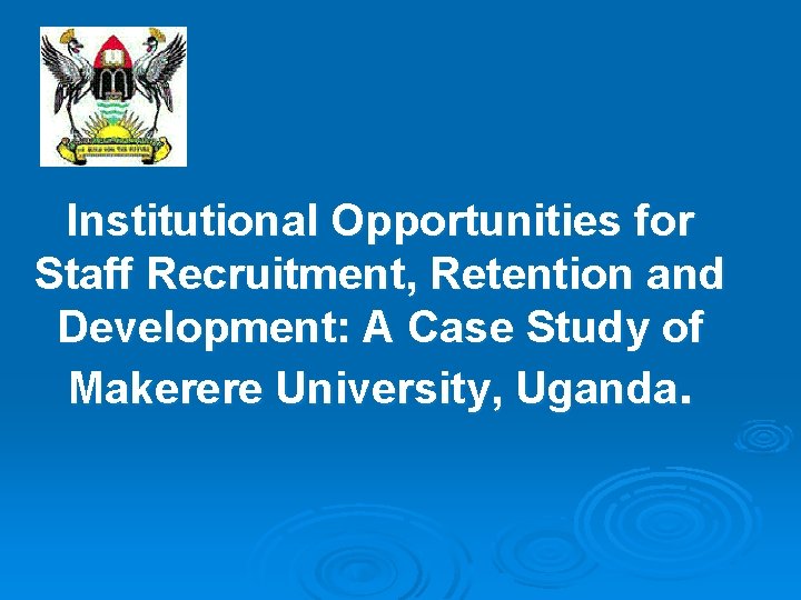 Institutional Opportunities for Staff Recruitment, Retention and Development: A Case Study of Makerere University,
