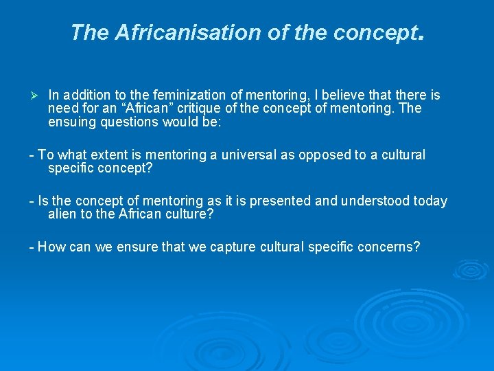 The Africanisation of the concept. Ø In addition to the feminization of mentoring, I