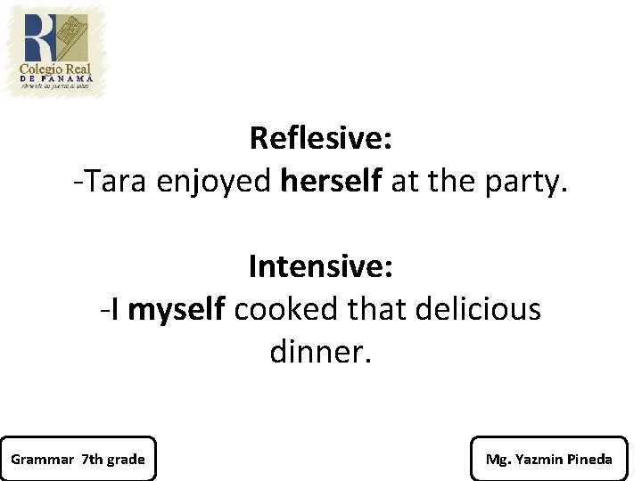 Reflesive: -Tara enjoyed herself at the party. Intensive: -I myself cooked that delicious dinner.