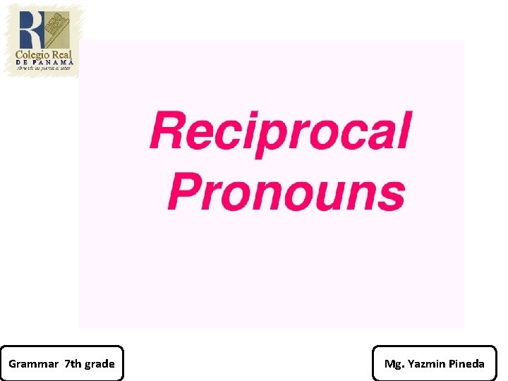 Grammar 7 th grade Mg. Yazmin Pineda 