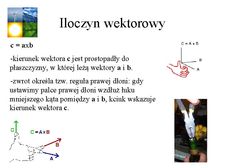 Iloczyn wektorowy c = axb -kierunek wektora c jest prostopadły do płaszczyzny, w której