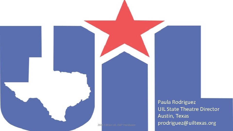 26 th Edition UIL OAP Handbook Paula Rodriguez UIL State Theatre Director Austin, Texas