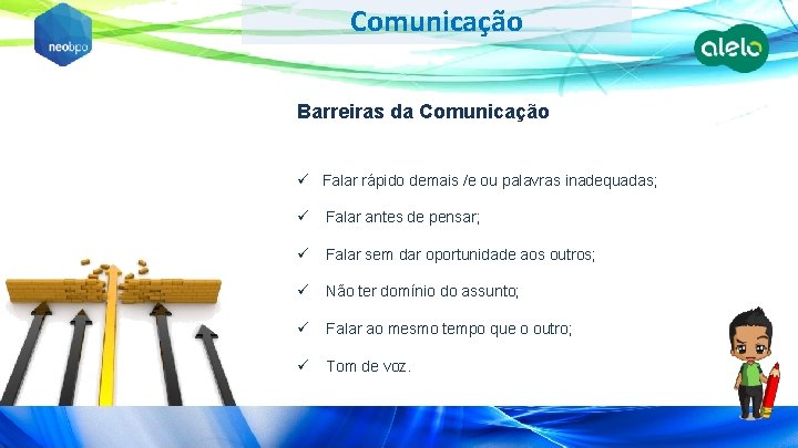 Comunicação Barreiras da Comunicação ü Falar rápido demais /e ou palavras inadequadas; ü Falar