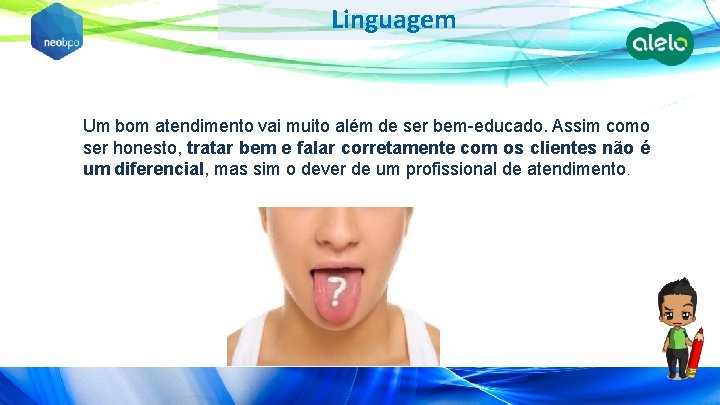 Linguagem Um bom atendimento vai muito além de ser bem-educado. Assim como ser honesto,