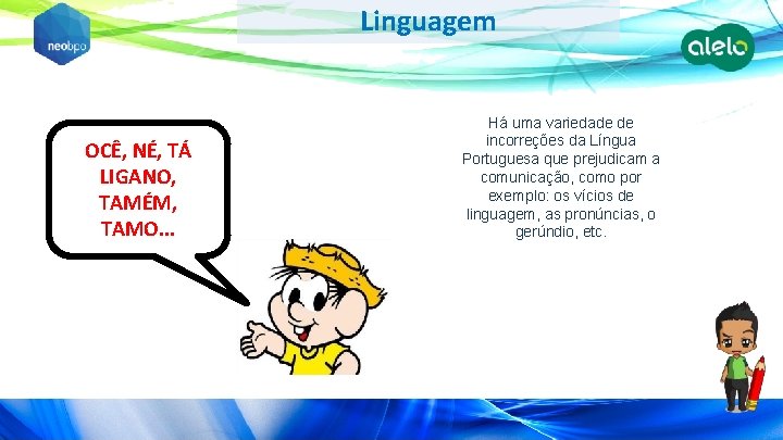 Linguagem OCÊ, NÉ, TÁ LIGANO, TAMÉM, TAMO. . . Há uma variedade de incorreções