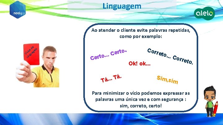 Linguagem Ao atender o cliente evite palavras repetidas, como por exemplo: e s d