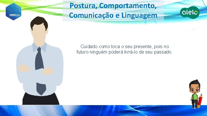 Postura, Comportamento, Comunicação e Linguagem Cuidado como toca o seu presente, pois no futuro