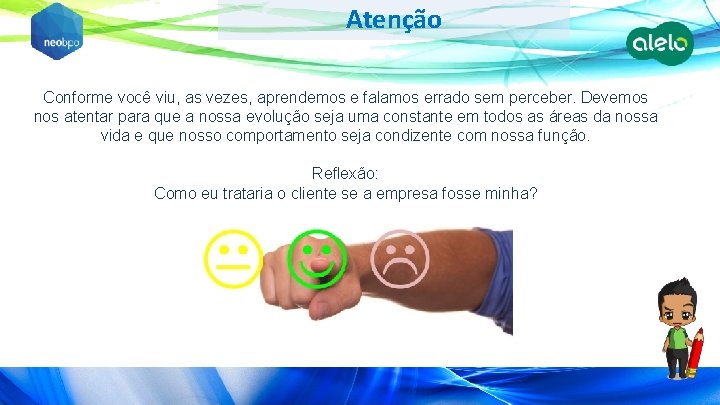 Atenção Conforme você viu, as vezes, aprendemos e falamos errado sem perceber. Devemos nos