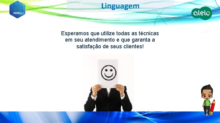 Linguagem Esperamos que utilize todas as técnicas em seu atendimento e que garanta a