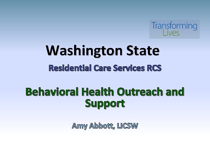 Washington State Residential Care Services RCS Behavioral Health Outreach and Support Amy Abbott, LICSW