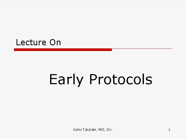 Lecture On Early Protocols Ashis Talukder, MIS, DU. 1 