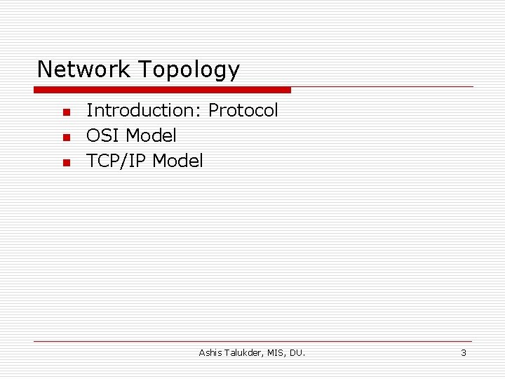 Network Topology n n n Introduction: Protocol OSI Model TCP/IP Model Ashis Talukder, MIS,