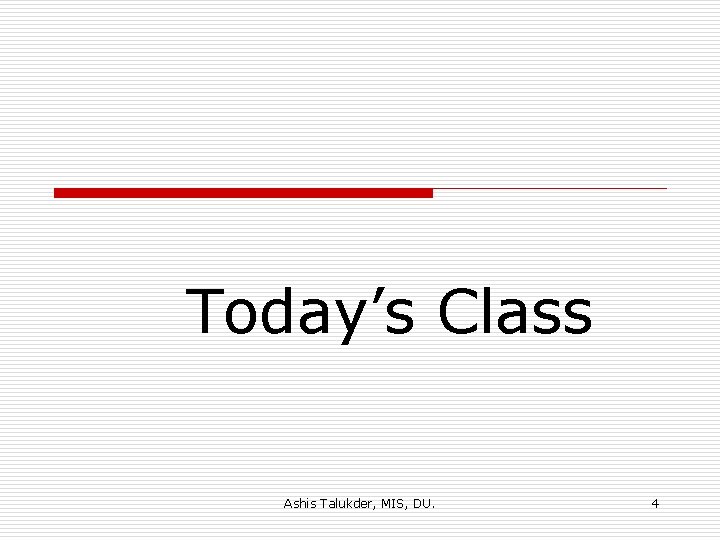 Today’s Class Ashis Talukder, MIS, DU. 4 