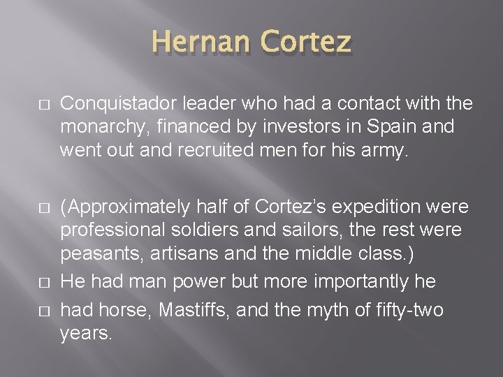 Hernan Cortez � Conquistador leader who had a contact with the monarchy, financed by