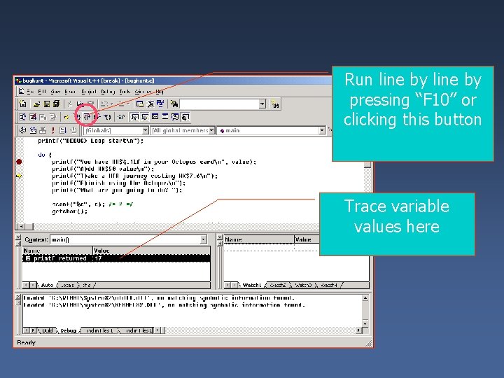 Run line by pressing “F 10” or clicking this button Trace variable values here