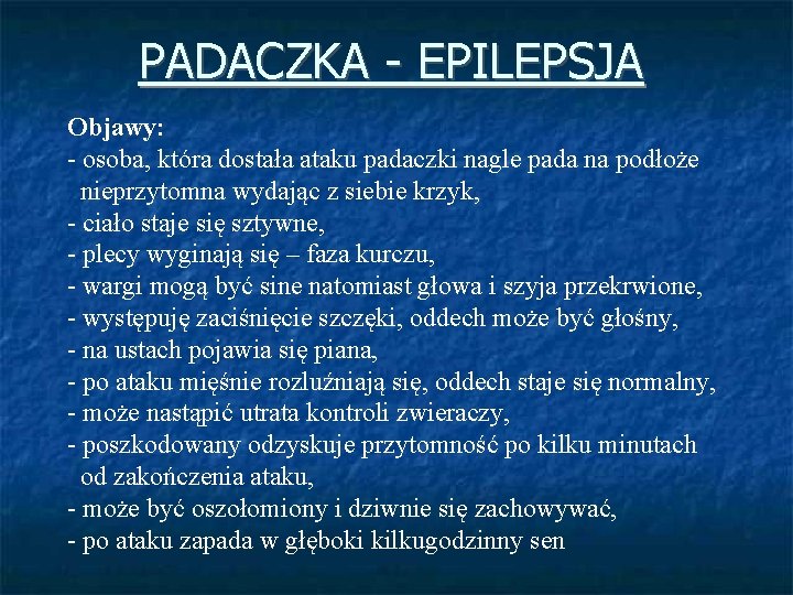 PADACZKA - EPILEPSJA Objawy: - osoba, która dostała ataku padaczki nagle pada na podłoże