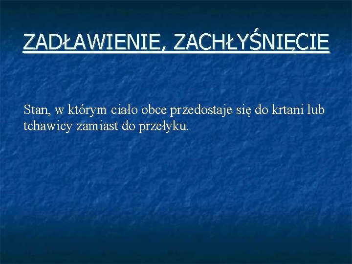 ZADŁAWIENIE, ZACHŁYŚNIĘCIE Stan, w którym ciało obce przedostaje się do krtani lub tchawicy zamiast