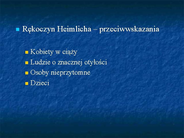  Rękoczyn Heimlicha – przeciwwskazania Kobiety w ciąży Ludzie o znacznej otyłości Osoby nieprzytomne