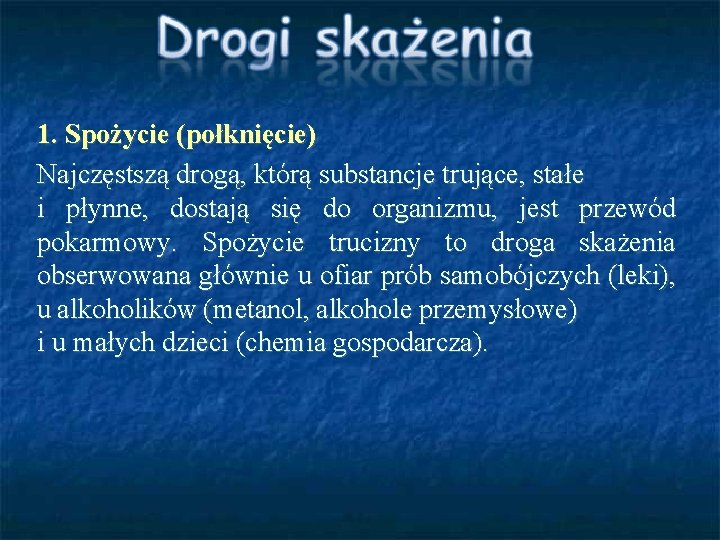1. Spożycie (połknięcie) Najczęstszą drogą, którą substancje trujące, stałe i płynne, dostają się do