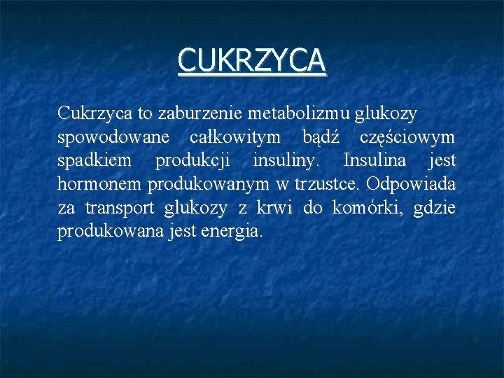 CUKRZYCA Cukrzyca to zaburzenie metabolizmu glukozy spowodowane całkowitym bądź częściowym spadkiem produkcji insuliny. Insulina