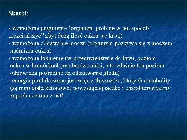 Skutki: - wzmożone pragnienie (organizm próbuje w ten sposób „rozcieńczyć” zbyt dużą ilość cukru