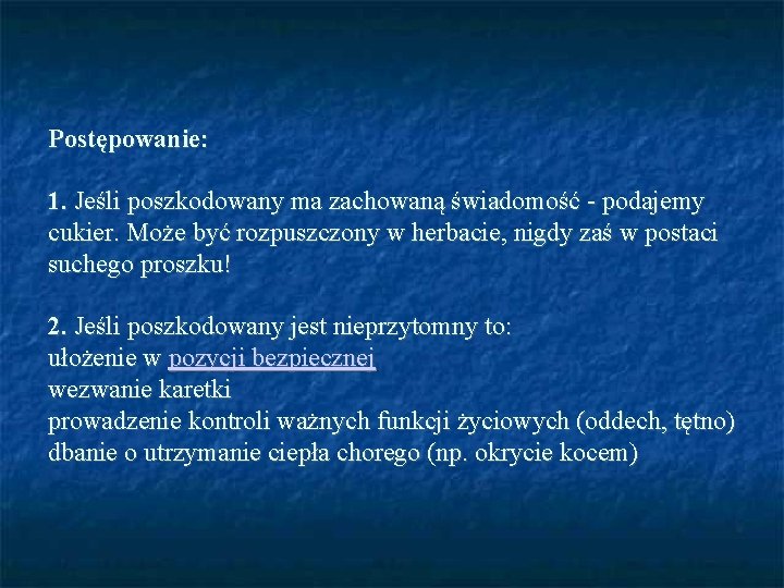 Postępowanie: 1. Jeśli poszkodowany ma zachowaną świadomość - podajemy cukier. Może być rozpuszczony w