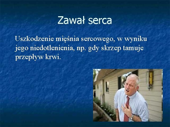 Zawał serca Uszkodzenie mięśnia sercowego, w wyniku jego niedotlenienia, np. gdy skrzep tamuje przepływ